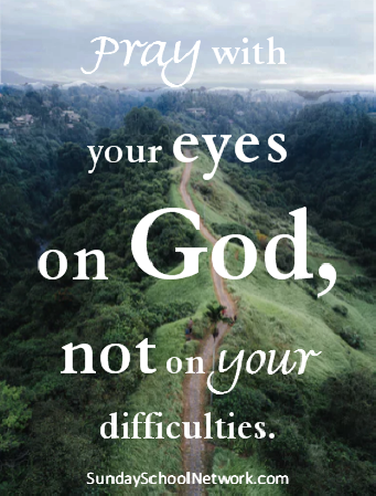 pray with your eyes on God, not your difficulties